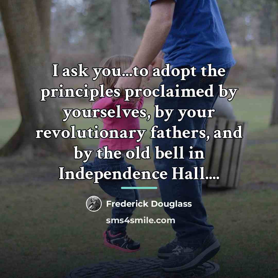“I ask you...to adopt the principles proclaimed by yourselves, by…” quote by Frederick Douglass