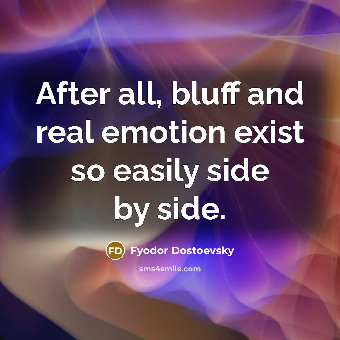 “After all, bluff and real emotion exist so easily side…” quote by Fyodor Dostoevsky