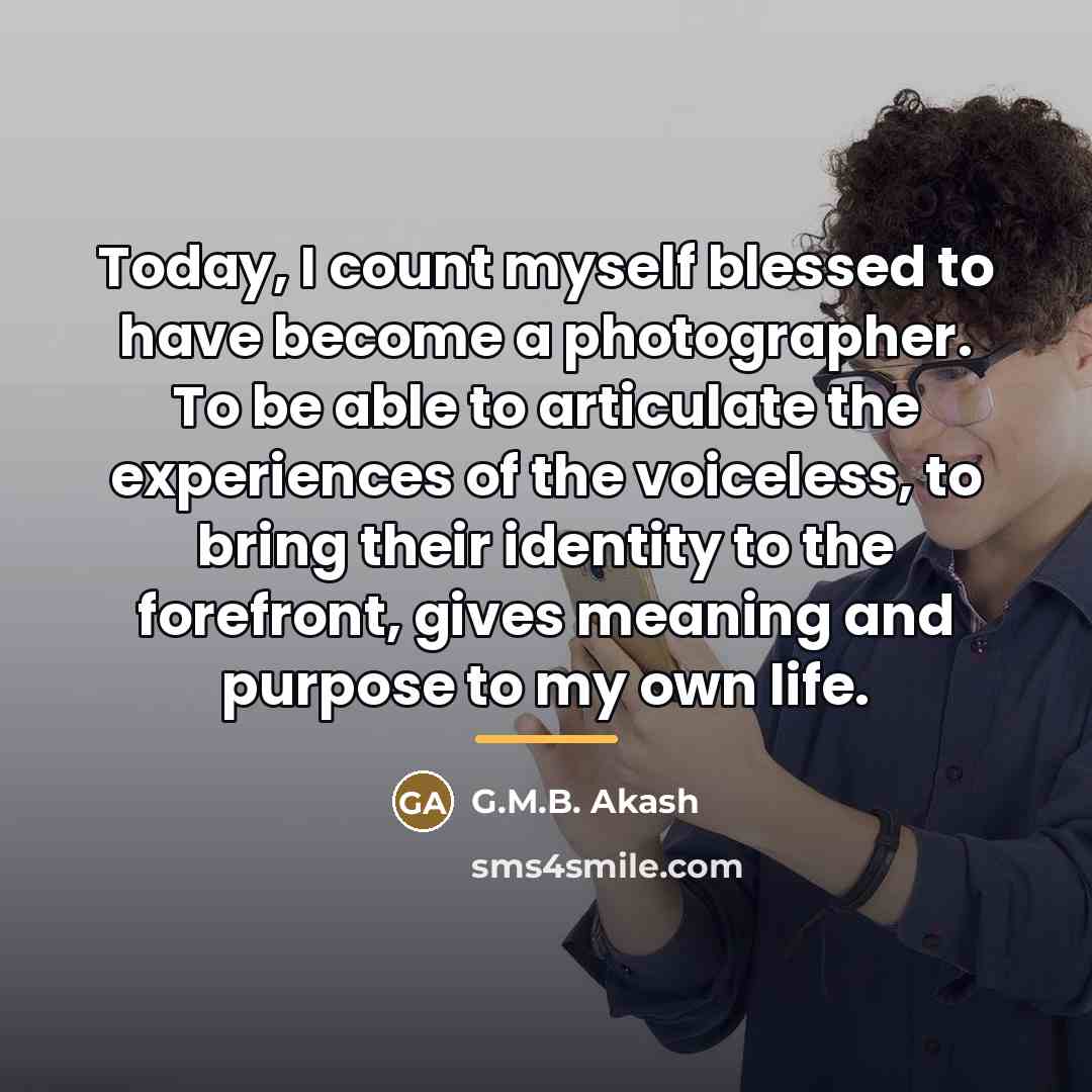 “Today, I count myself blessed to have become a photographer.…” quote by G.M.B. Akash