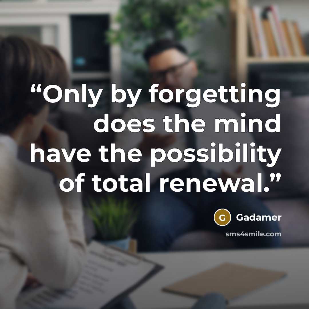“Only by forgetting does the mind have the possibility of total renewal.” quote by Gadamer