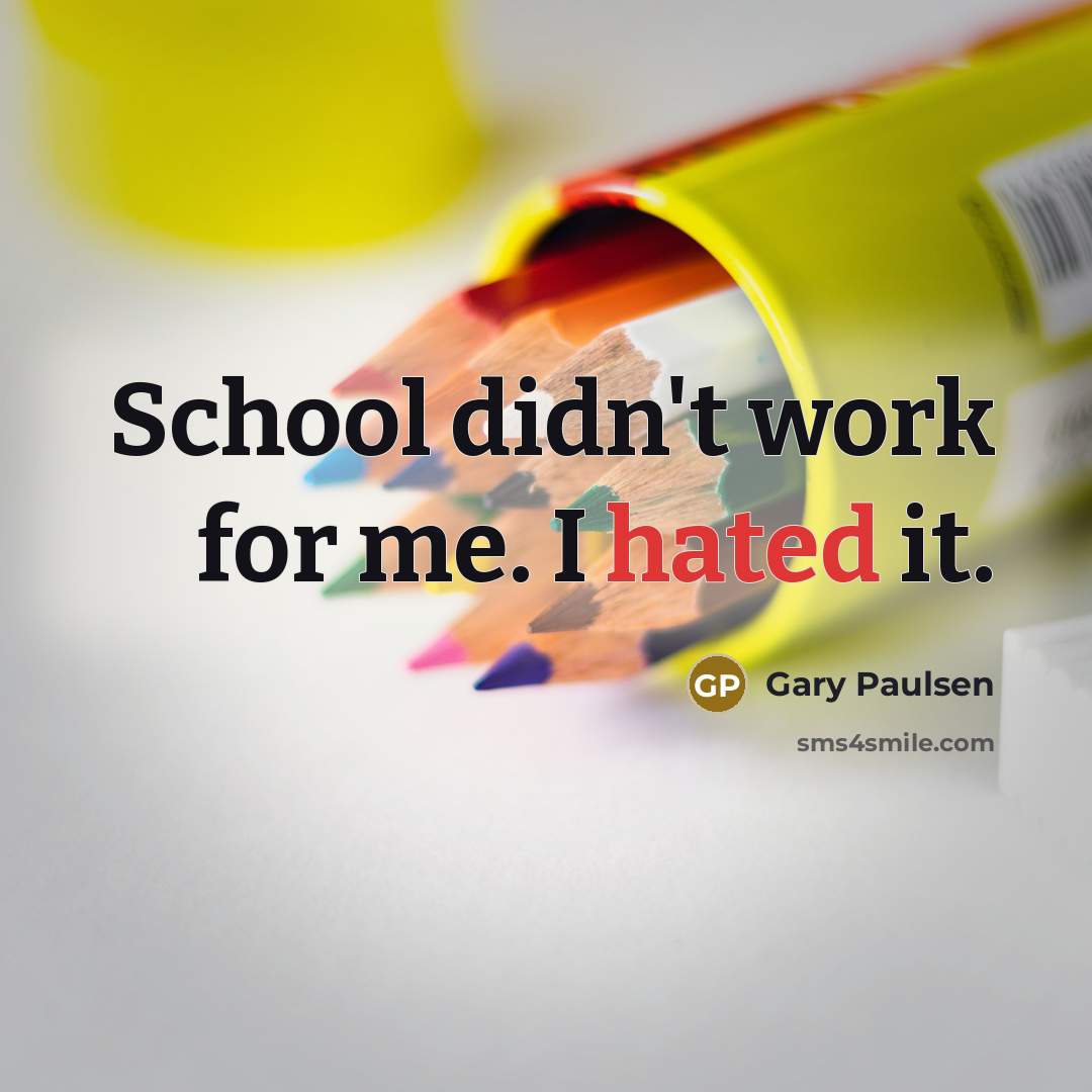 “School didn't work for me. I hated it.…” quote by Gary Paulsen