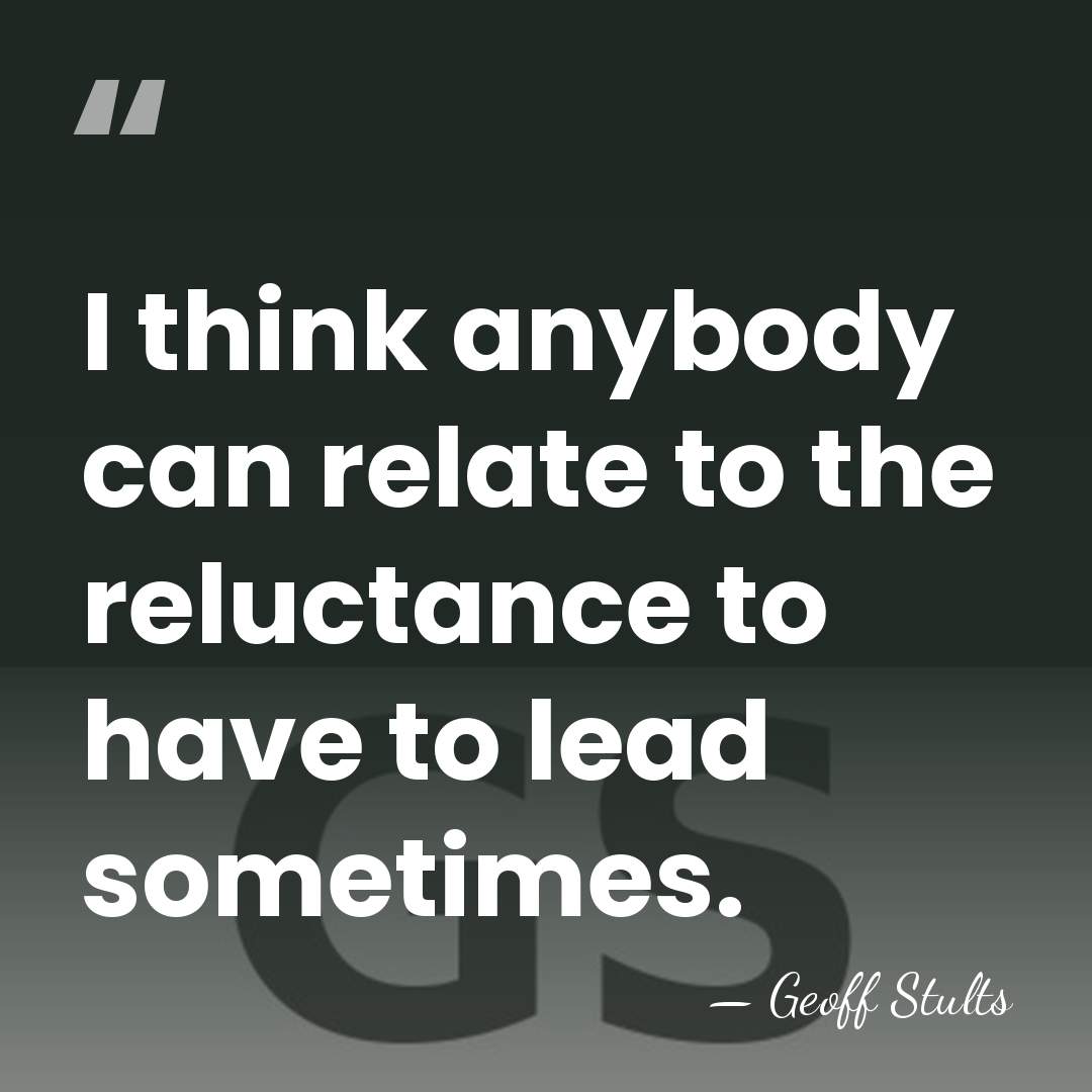 I think anybody can relate to the reluctance to have to lead&hellip; - Geoff Stults