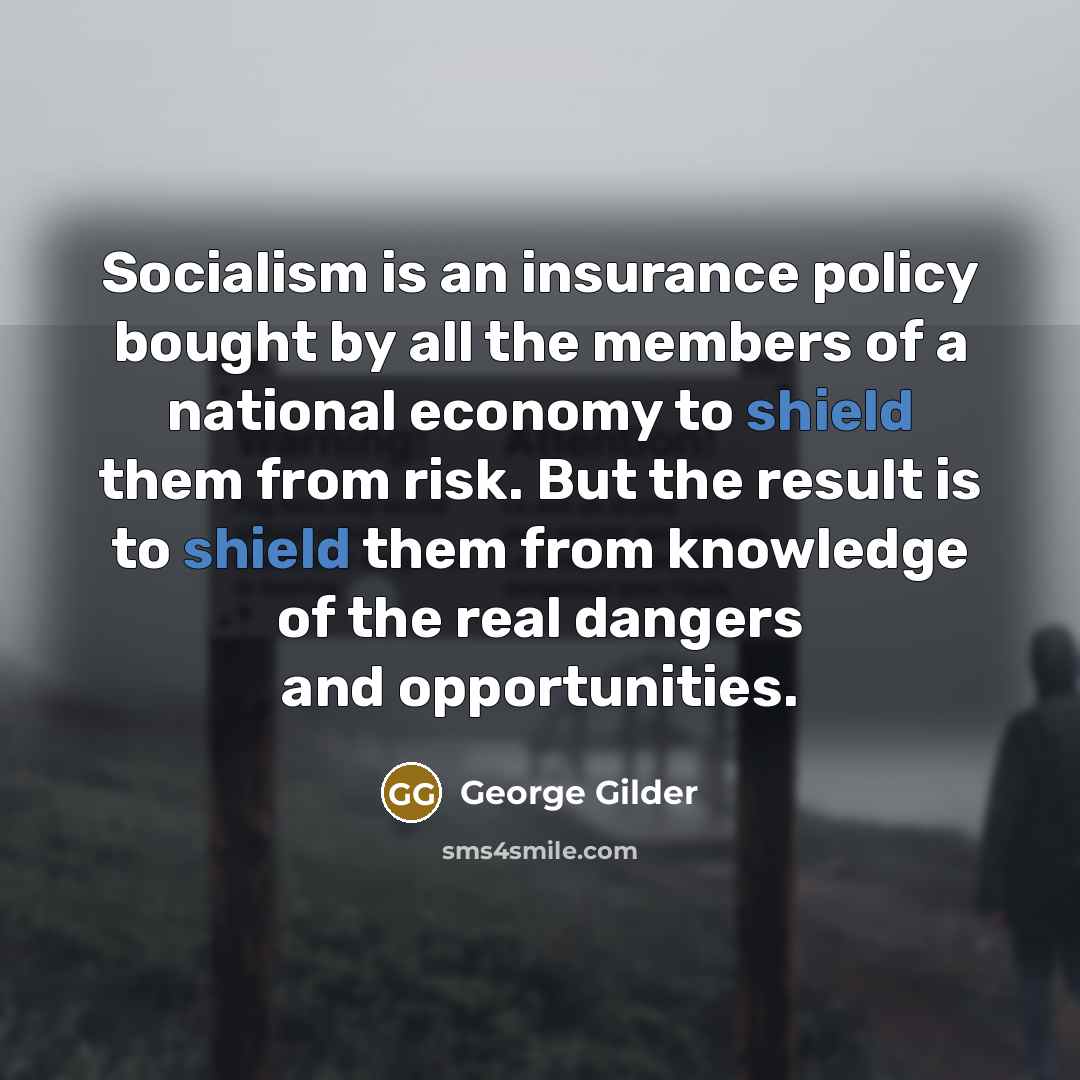 “Socialism is an insurance policy bought by all the members…” quote by George Gilder
