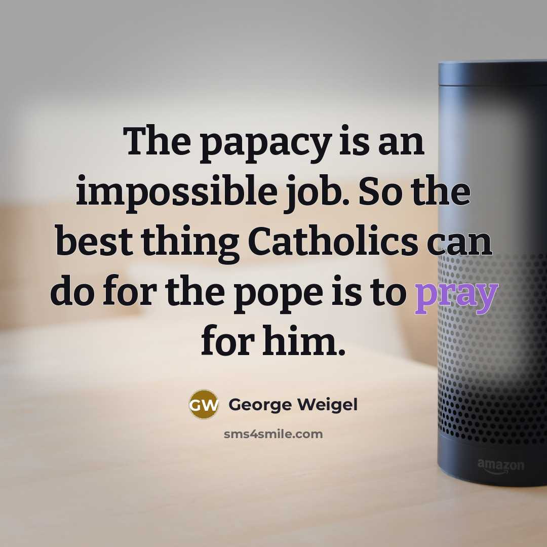 “The papacy is an impossible job. So the best thing…” quote by George Weigel