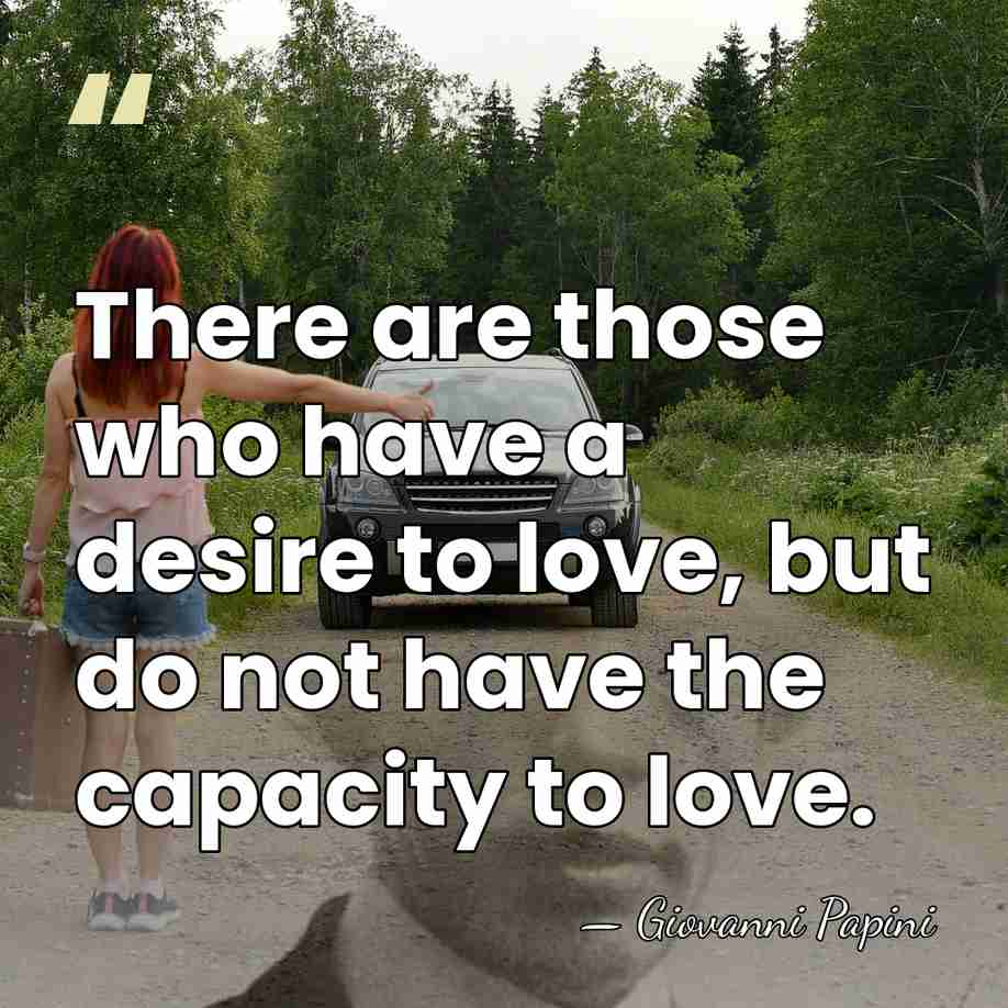 There are those who have a desire to love, but do not&hellip; - Giovanni Papini