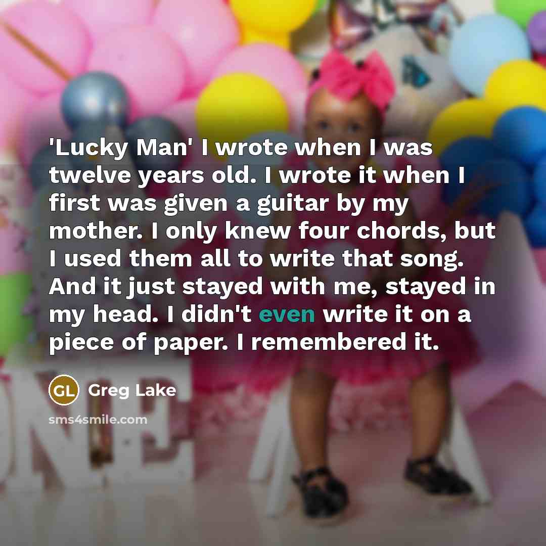 “'Lucky Man' I wrote when I was twelve years old.…” quote by Greg Lake