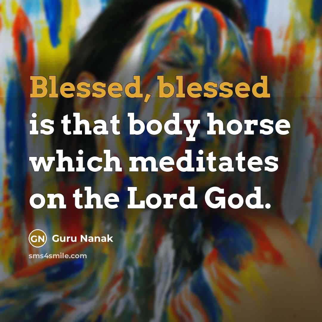 “Blessed, blessed is that body horse which meditates on the…” quote by Guru Nanak