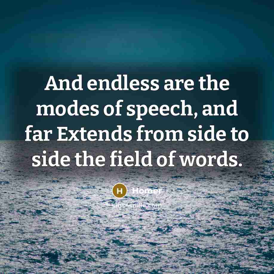 “And endless are the modes of speech, and far Extends…” quote by Homer