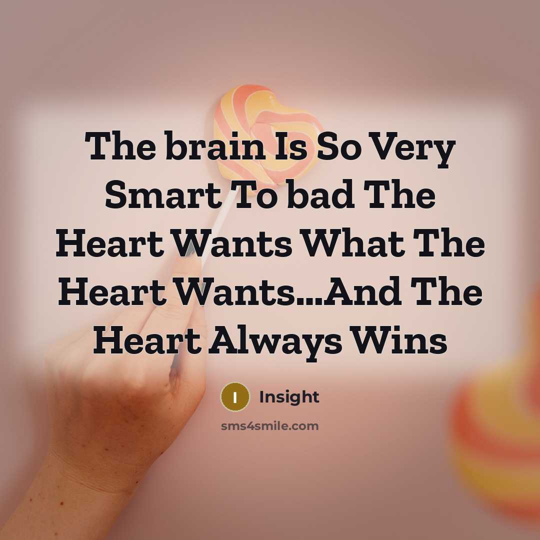 “The brain Is So Very Smart To bad The Heart Wants What The Heart Wants…And The Heart Always Wins” quote by Insight