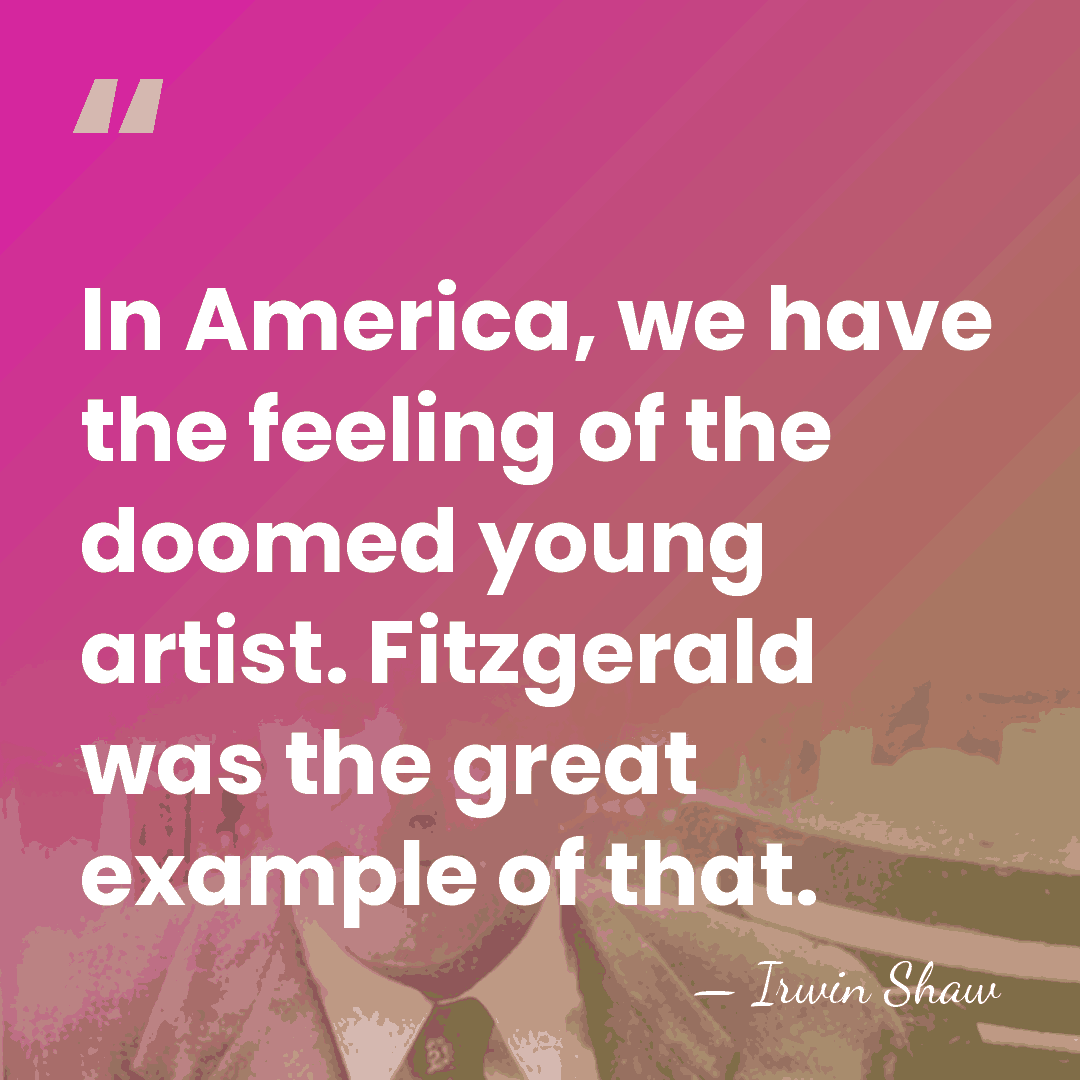 In America, we have the feeling of the doomed young artist. Fitzgerald&hellip; - Irwin Shaw