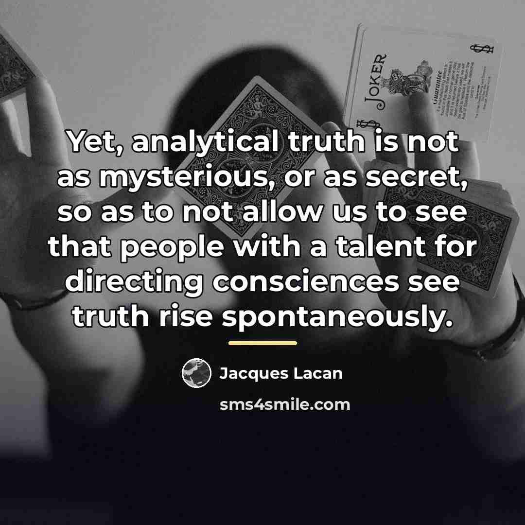“Yet, analytical truth is not as mysterious, or as secret,…” quote by Jacques Lacan