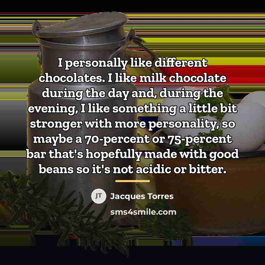 “I personally like different chocolates. I like milk chocolate during…” quote by Jacques Torres
