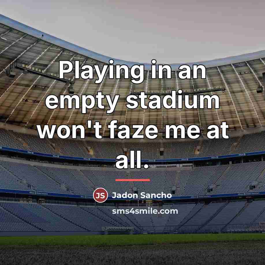 “Playing in an empty stadium won't faze me at all.…” quote by Jadon Sancho
