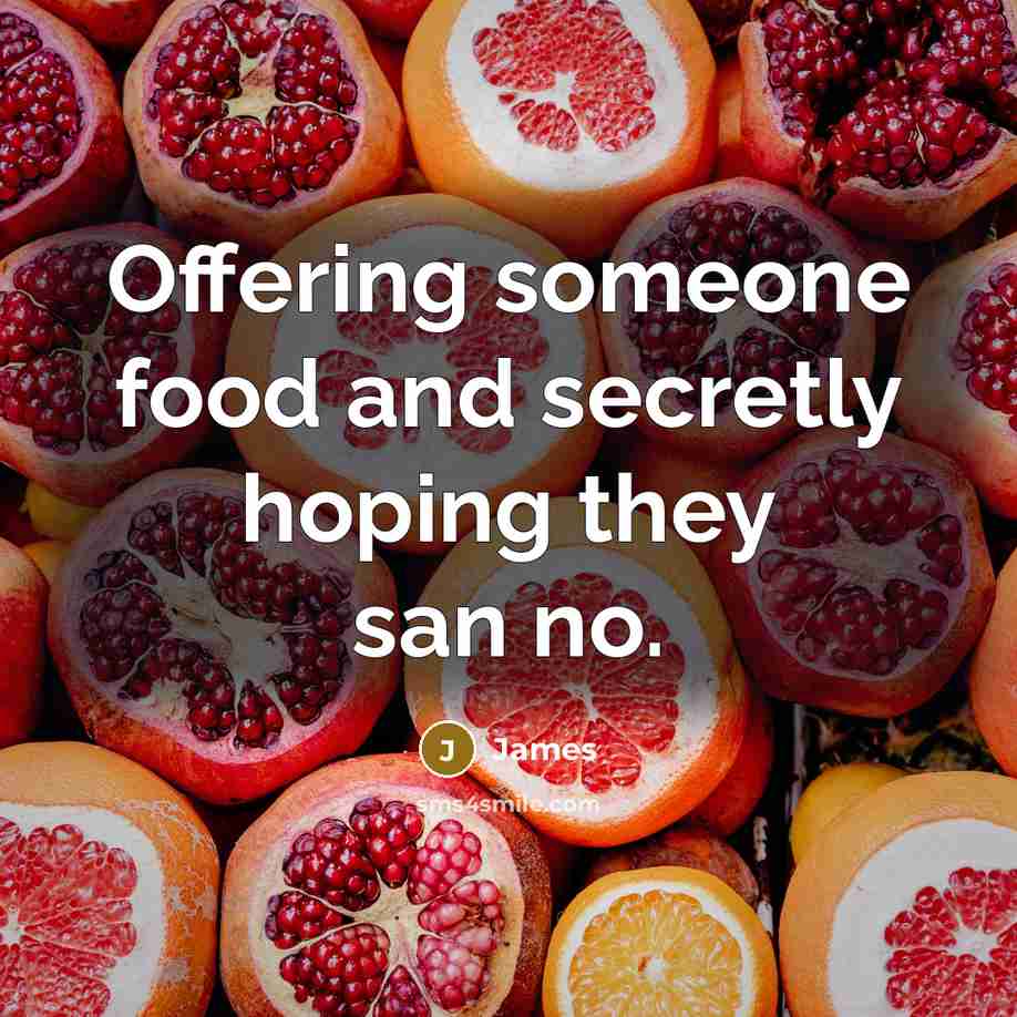 “Offering someone food and secretly hoping they san no.…” quote by James