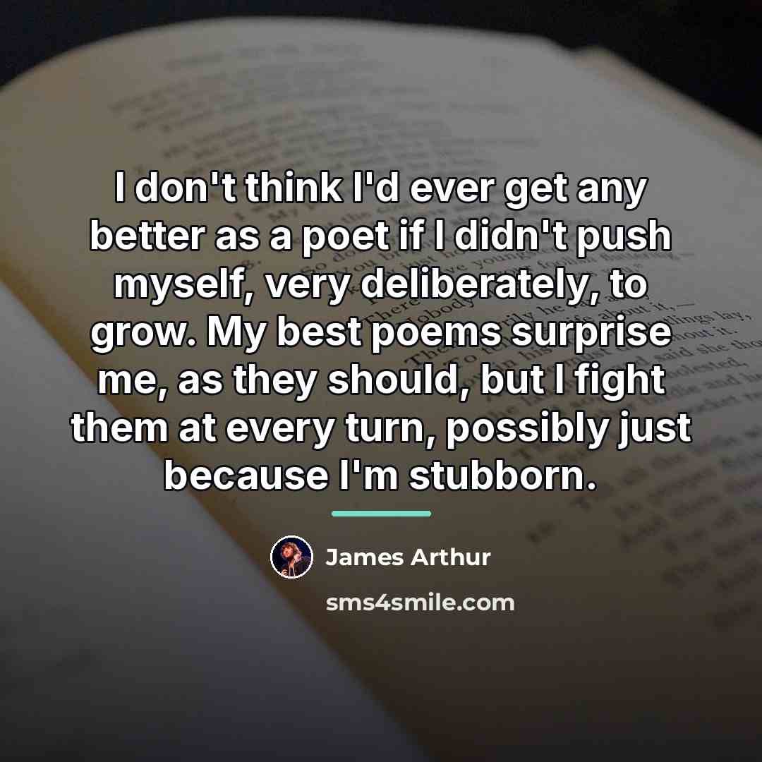 “I don't think I'd ever get any better as a…” quote by James Arthur