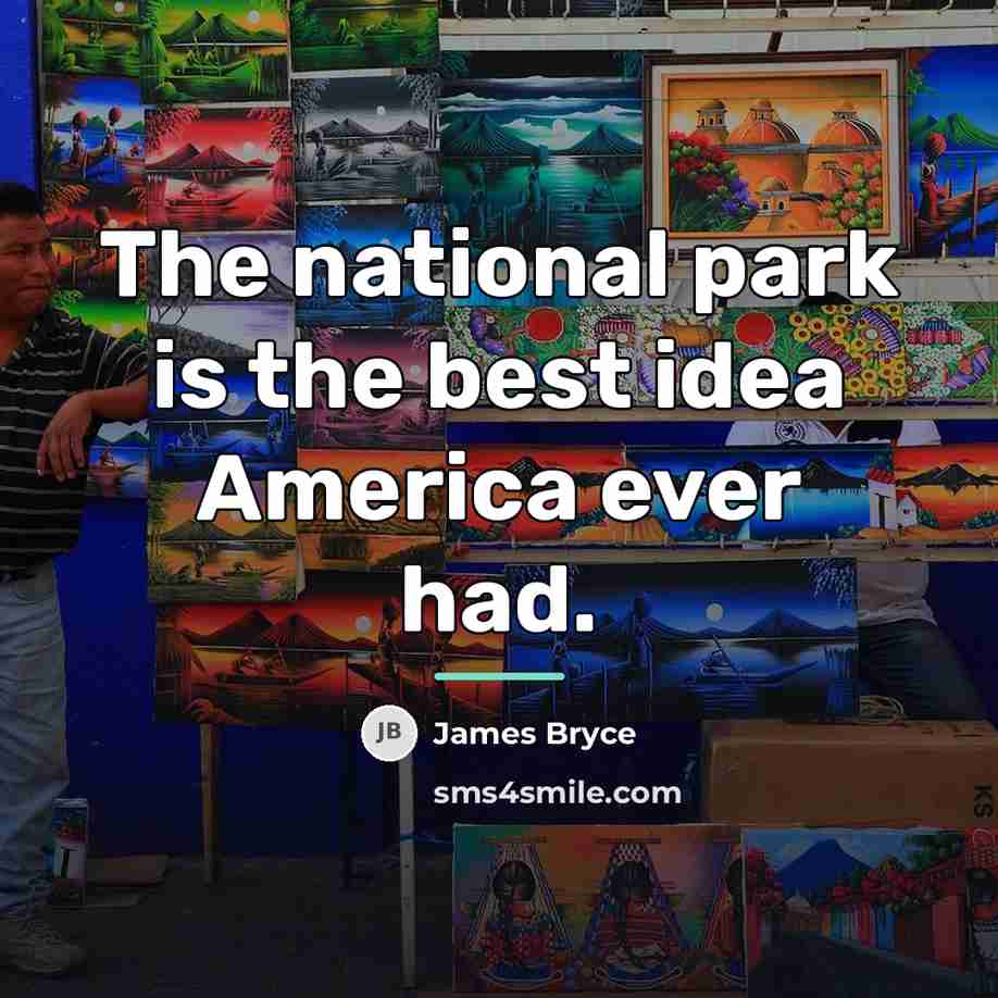 “The national park is the best idea America ever had.…” quote by James Bryce