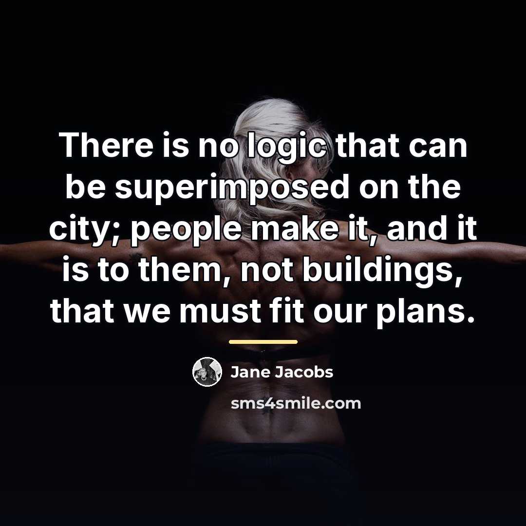 “There is no logic that can be superimposed on the…” quote by Jane Jacobs