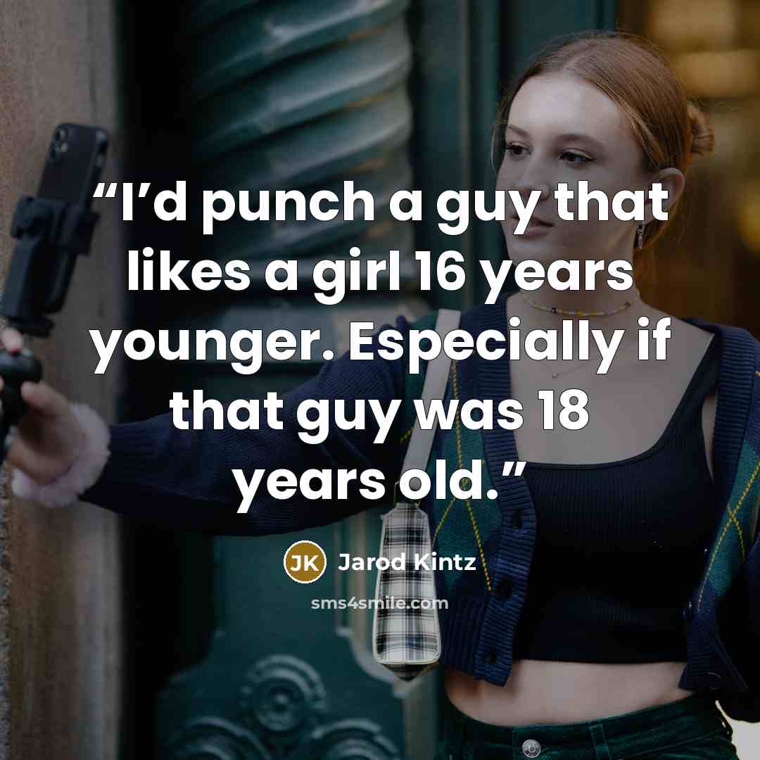 “I’d punch a guy that likes a girl 16 years younger. Especially if that guy was 18 years old.” quote by Jarod Kintz