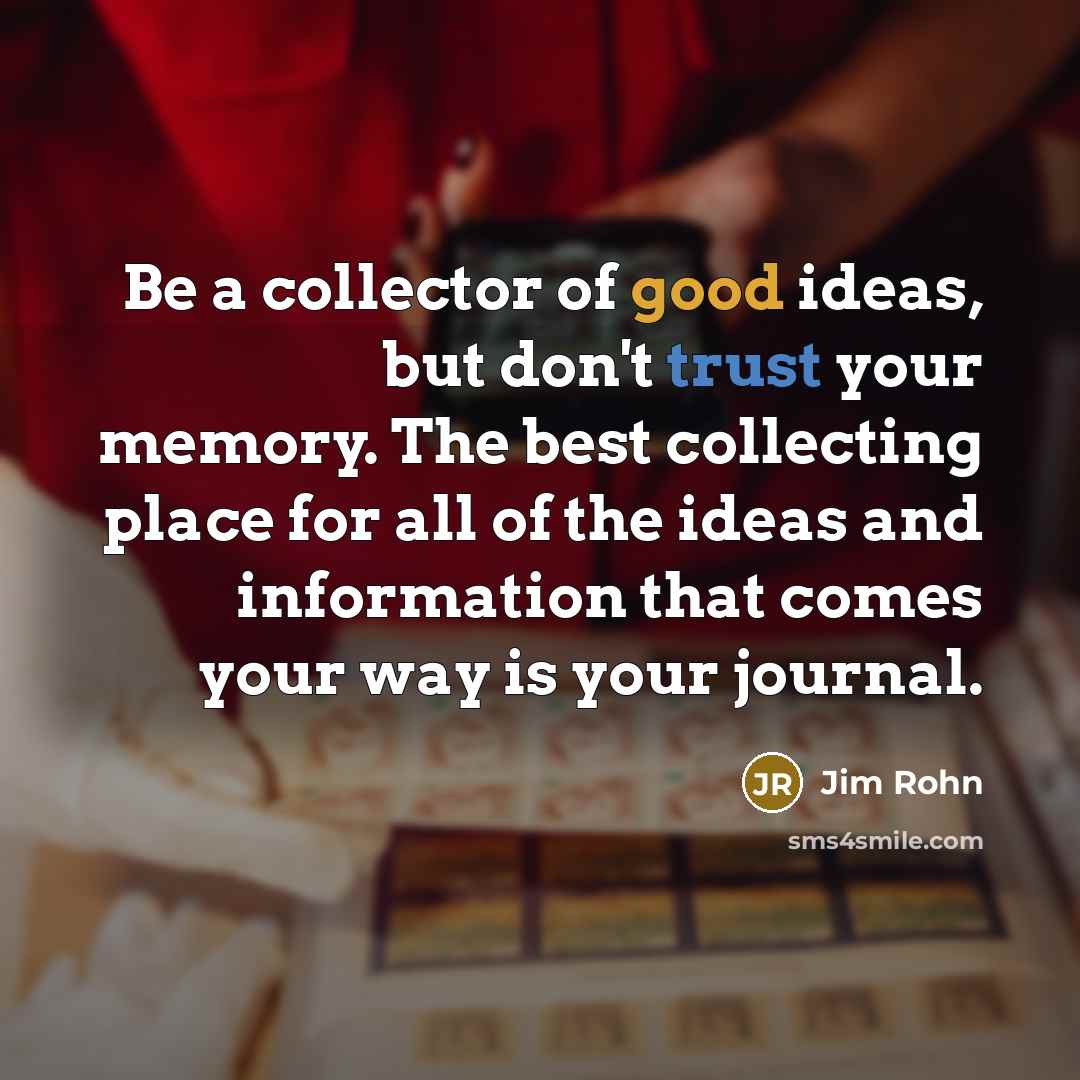 “Be a collector of good ideas, but don't trust your…” quote by Jim Rohn