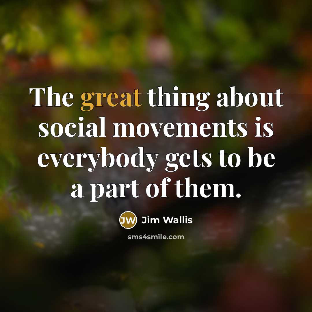 “The great thing about social movements is everybody gets to…” quote by Jim Wallis