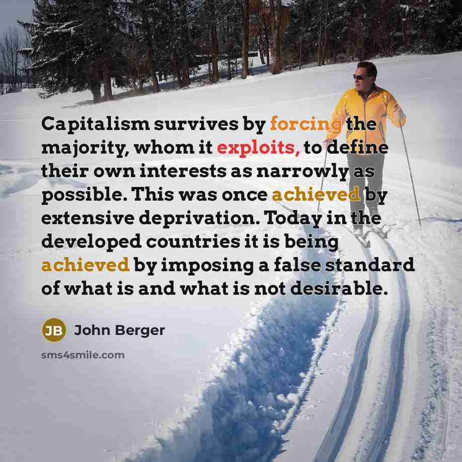 “Capitalism survives by forcing the majority, whom it exploits, to…” quote by John Berger