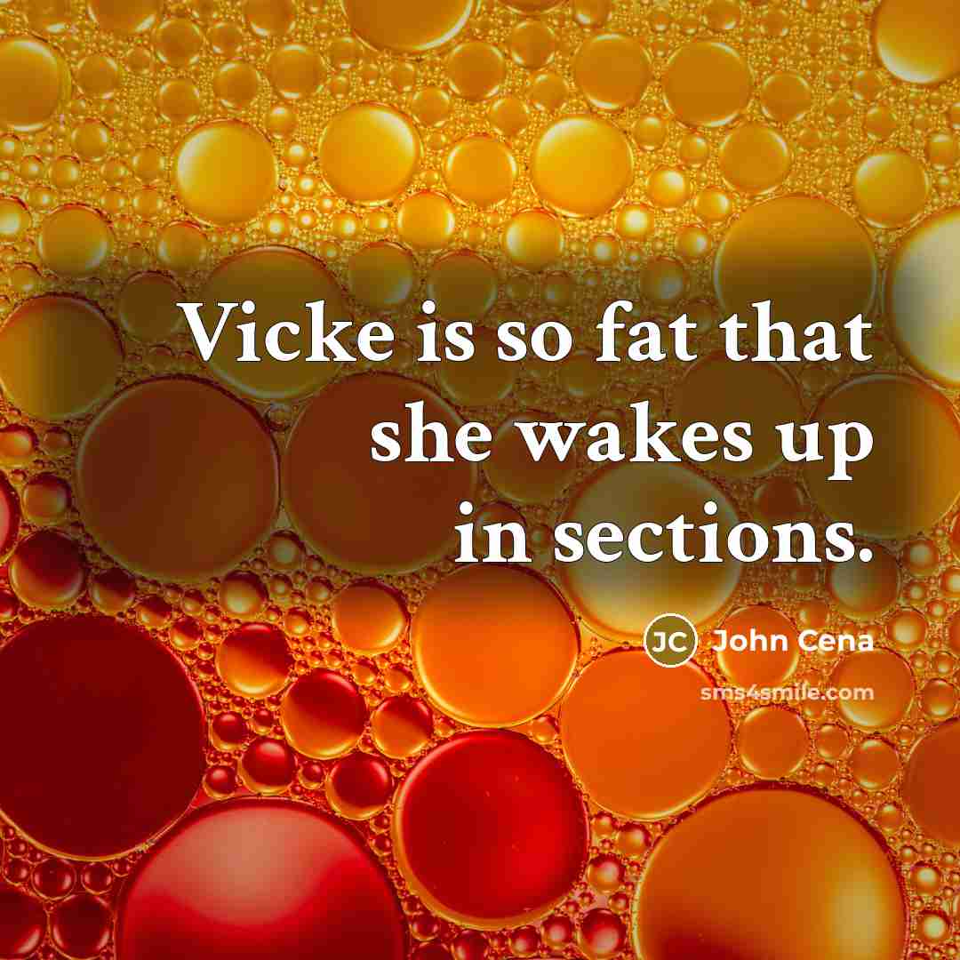 “Vicke is so fat that she wakes up in sections.…” quote by John Cena