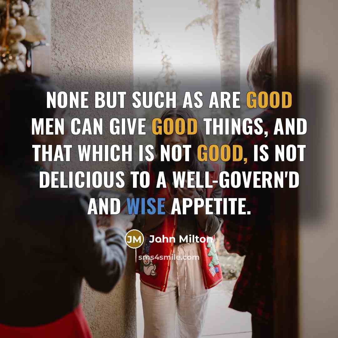 “None But such as are good men can give good…” quote by John Milton