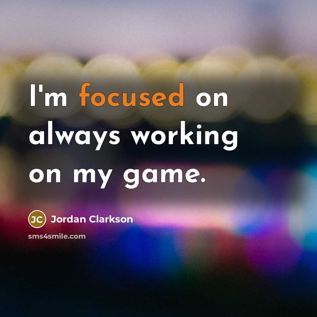 “I'm focused on always working on my game.…” quote by Jordan Clarkson