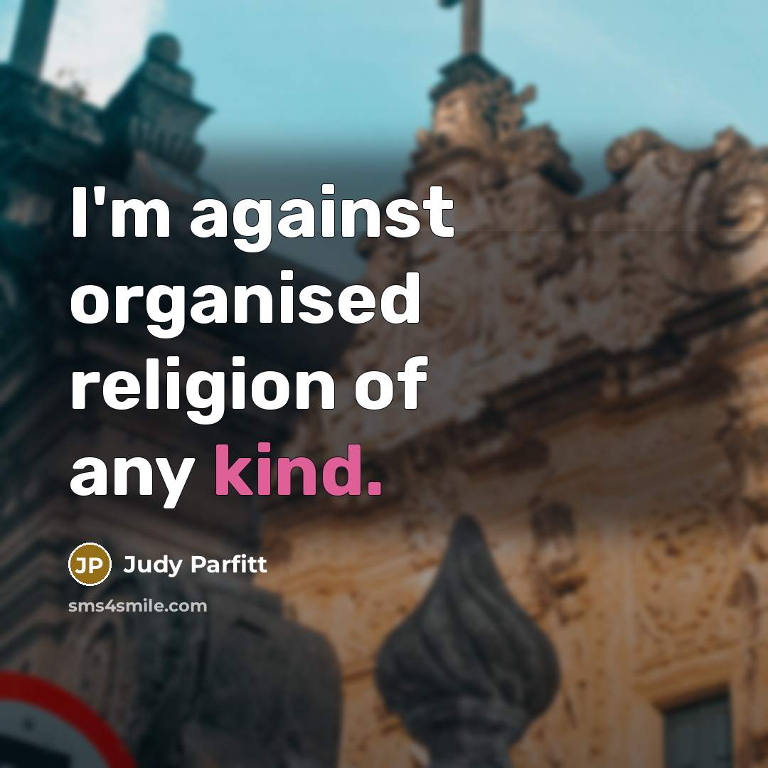 “I'm against organised religion of any kind.…” quote by Judy Parfitt