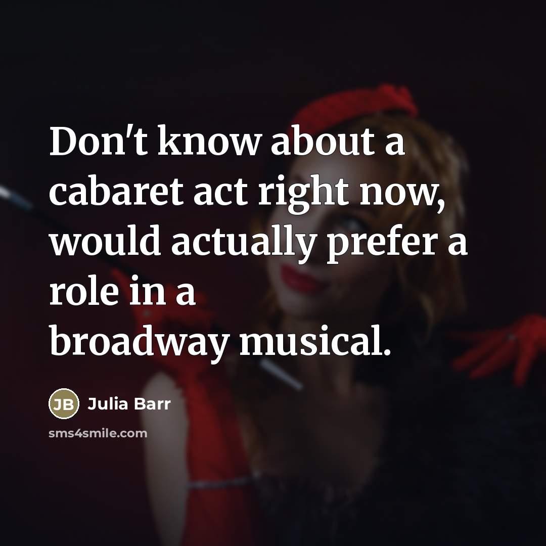 “Don't know about a cabaret act right now, would actually…” quote by Julia Barr