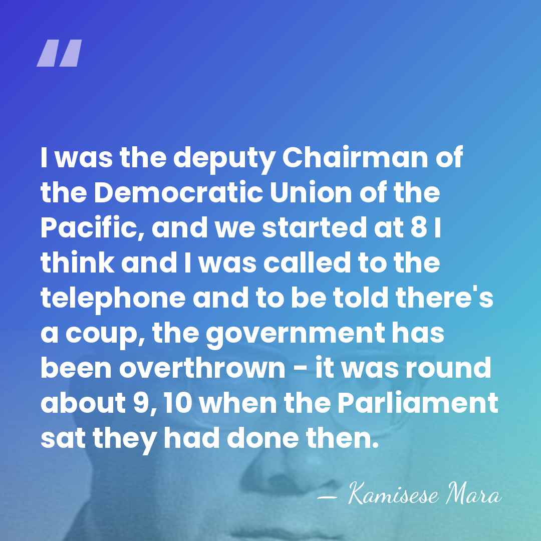 I was the deputy Chairman of the Democratic Union of the Pacific,&hellip; - Kamisese Mara