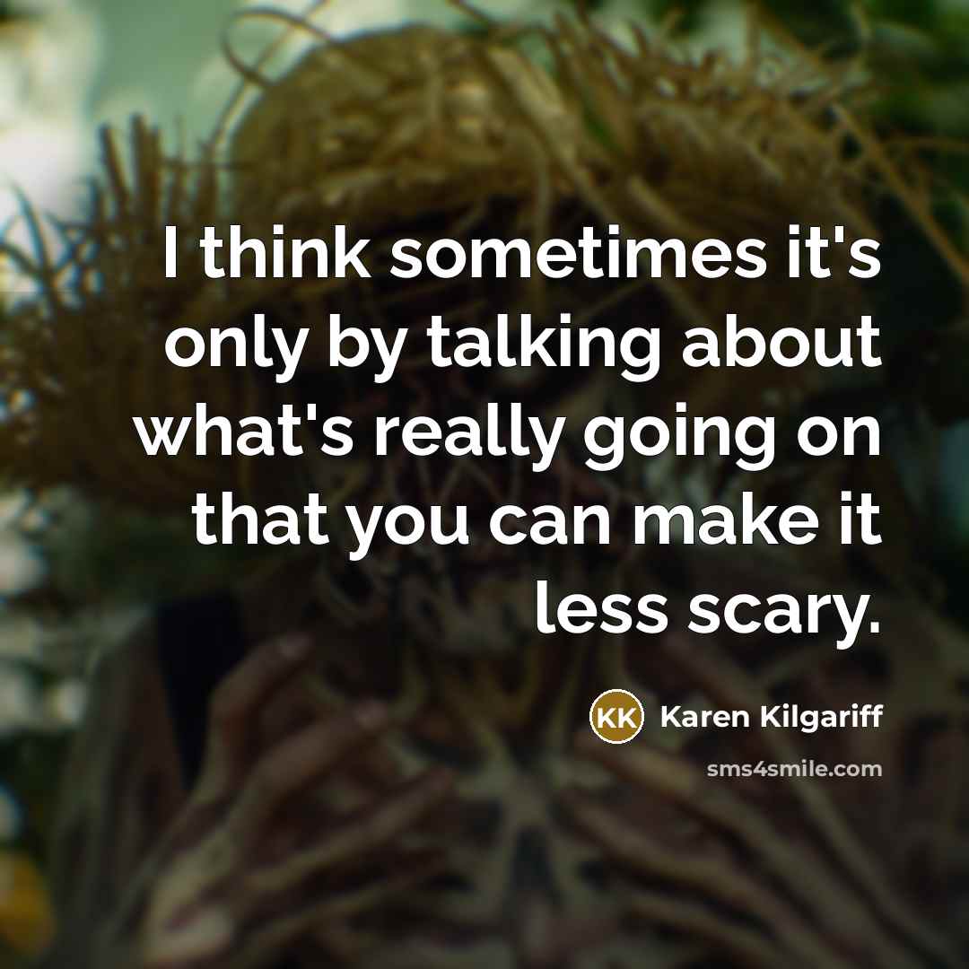 “I think sometimes it's only by talking about what's really…” quote by Karen Kilgariff