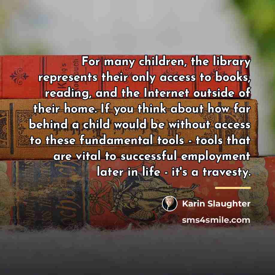 “For many children, the library represents their only access to…” quote by Karin Slaughter