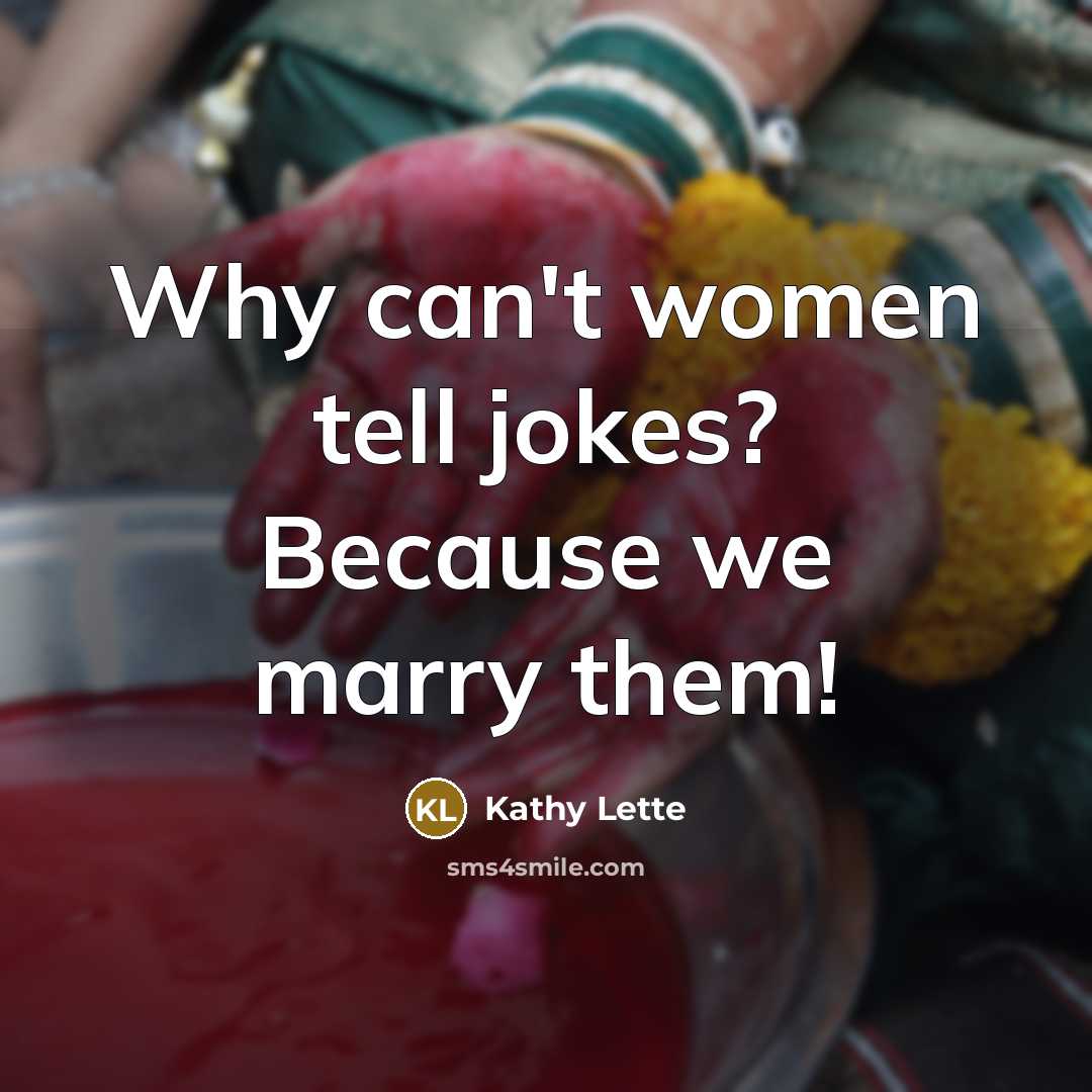 “Why can't women tell jokes? Because we marry them!…” quote by Kathy Lette