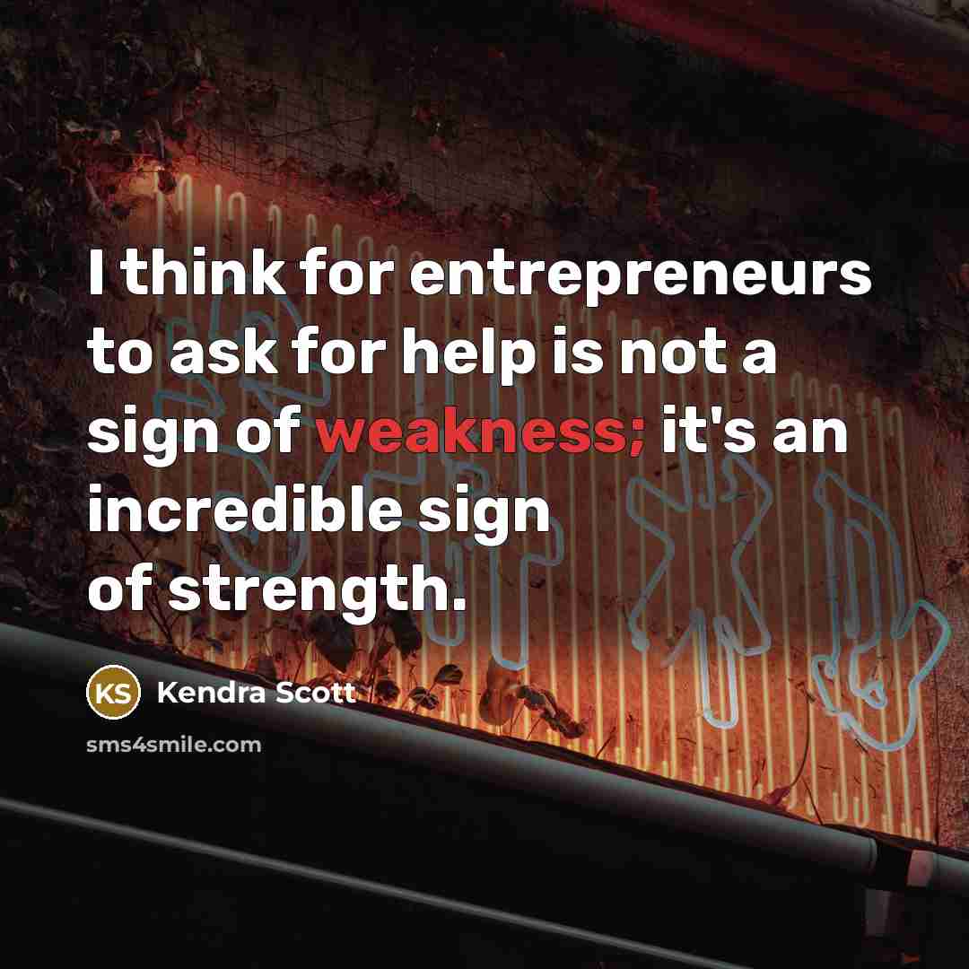 “I think for entrepreneurs to ask for help is not…” quote by Kendra Scott