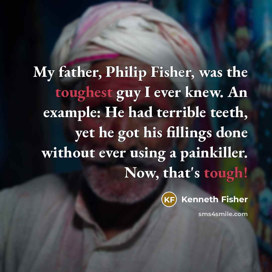 “My father, Philip Fisher, was the toughest guy I ever…” quote by Kenneth Fisher