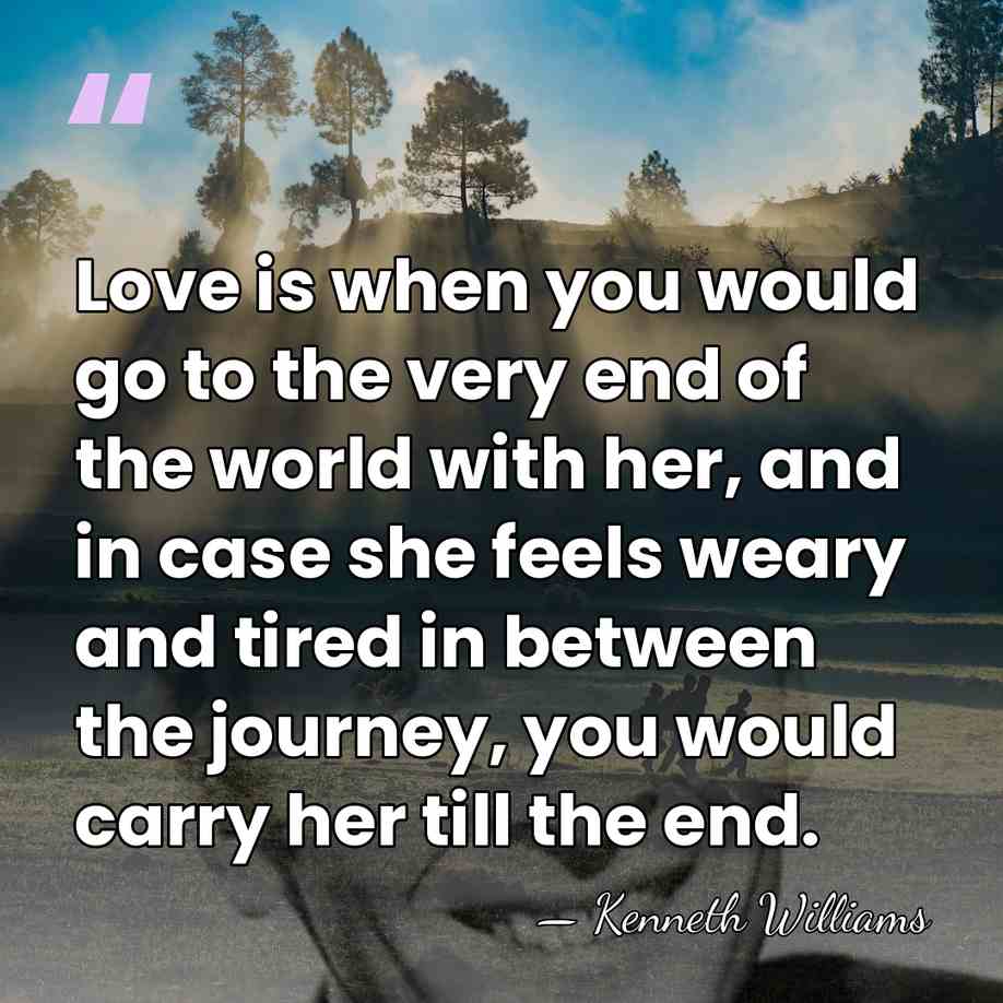 Love is when you would go to the very end of the&hellip; - Kenneth Williams