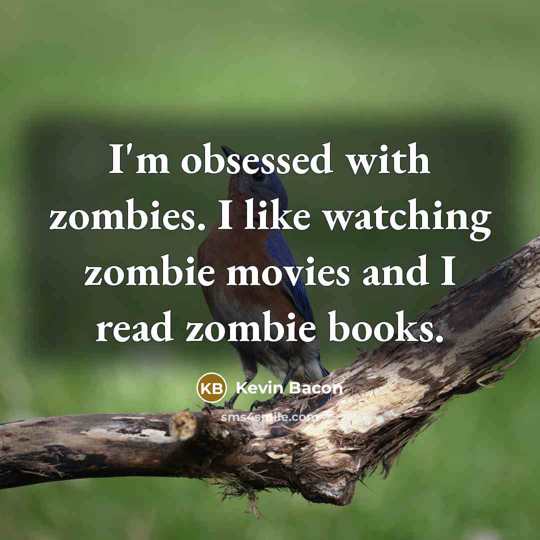 “I'm obsessed with zombies. I like watching zombie movies and…” quote by Kevin Bacon