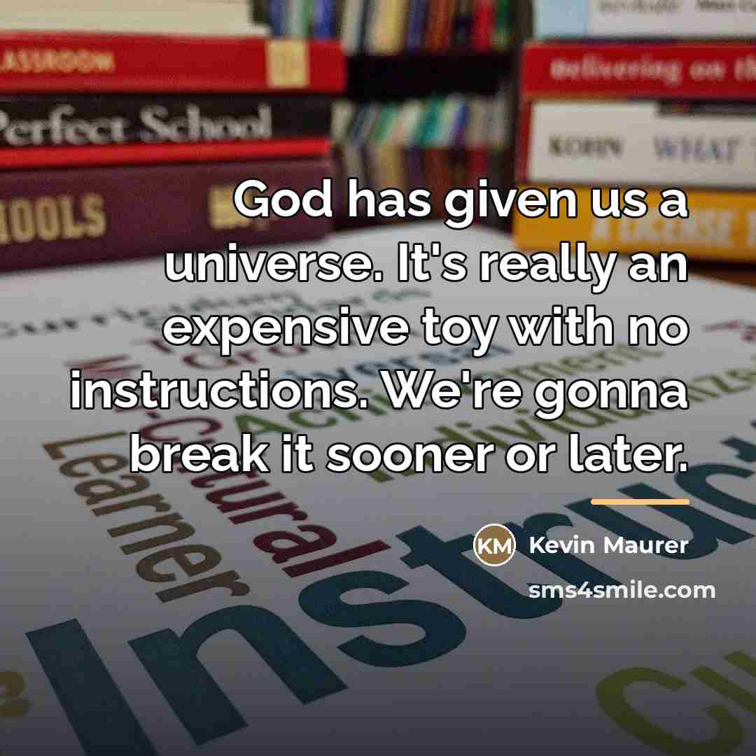 “God has given us a universe. It's really an expensive…” quote by Kevin Maurer