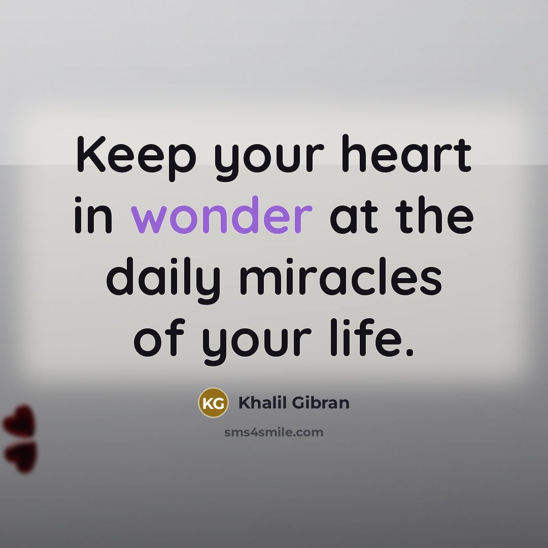 “Keep your heart in wonder at the daily miracles of…” quote by Khalil Gibran