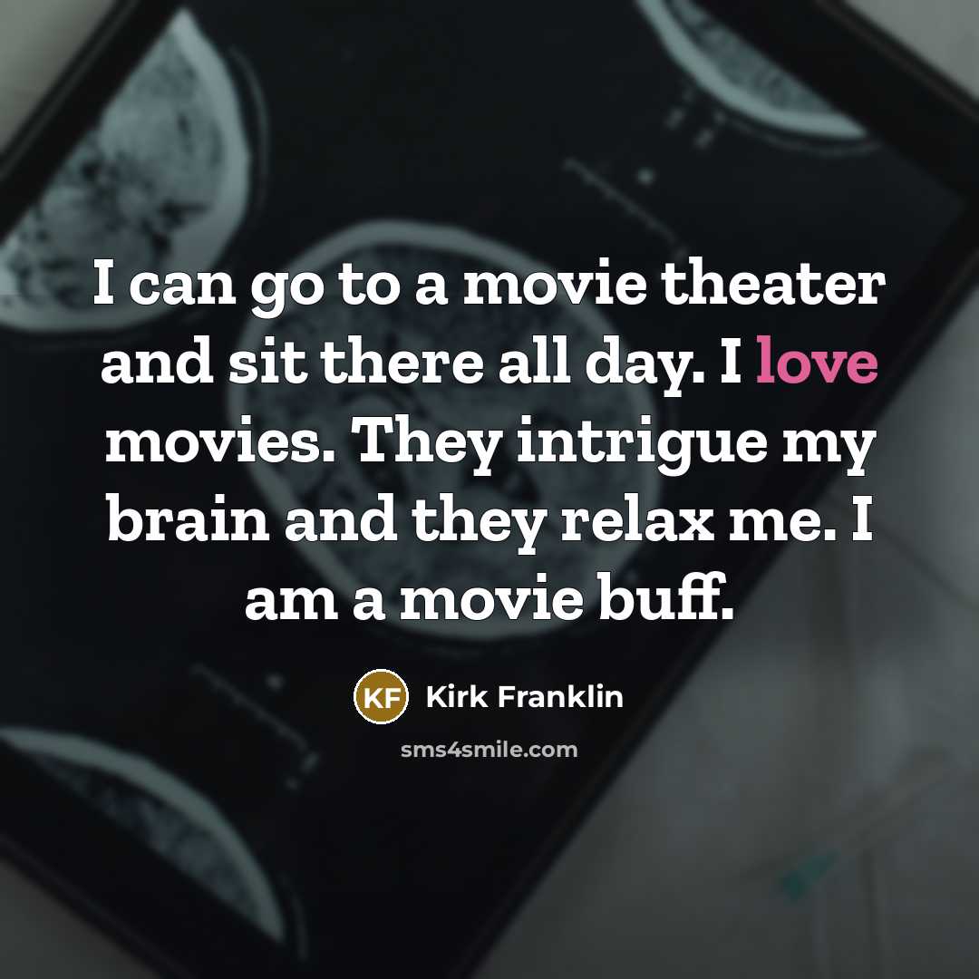 “I can go to a movie theater and sit there…” quote by Kirk Franklin