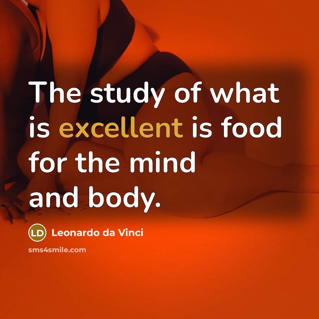 “The study of what is excellent is food for the…” quote by Leonardo da Vinci