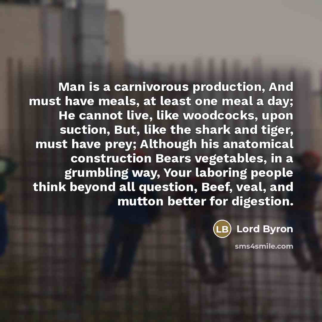 “Man is a carnivorous production, And must have meals, at…” quote by Lord Byron
