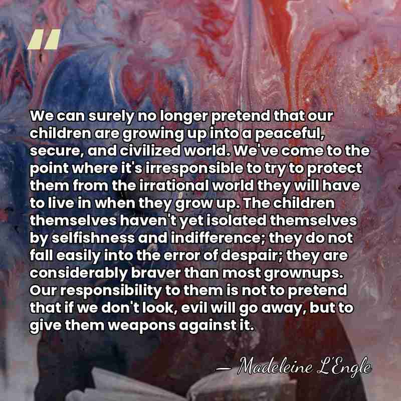 We can surely no longer pretend that our children are growing up&hellip; - Madeleine L'Engle