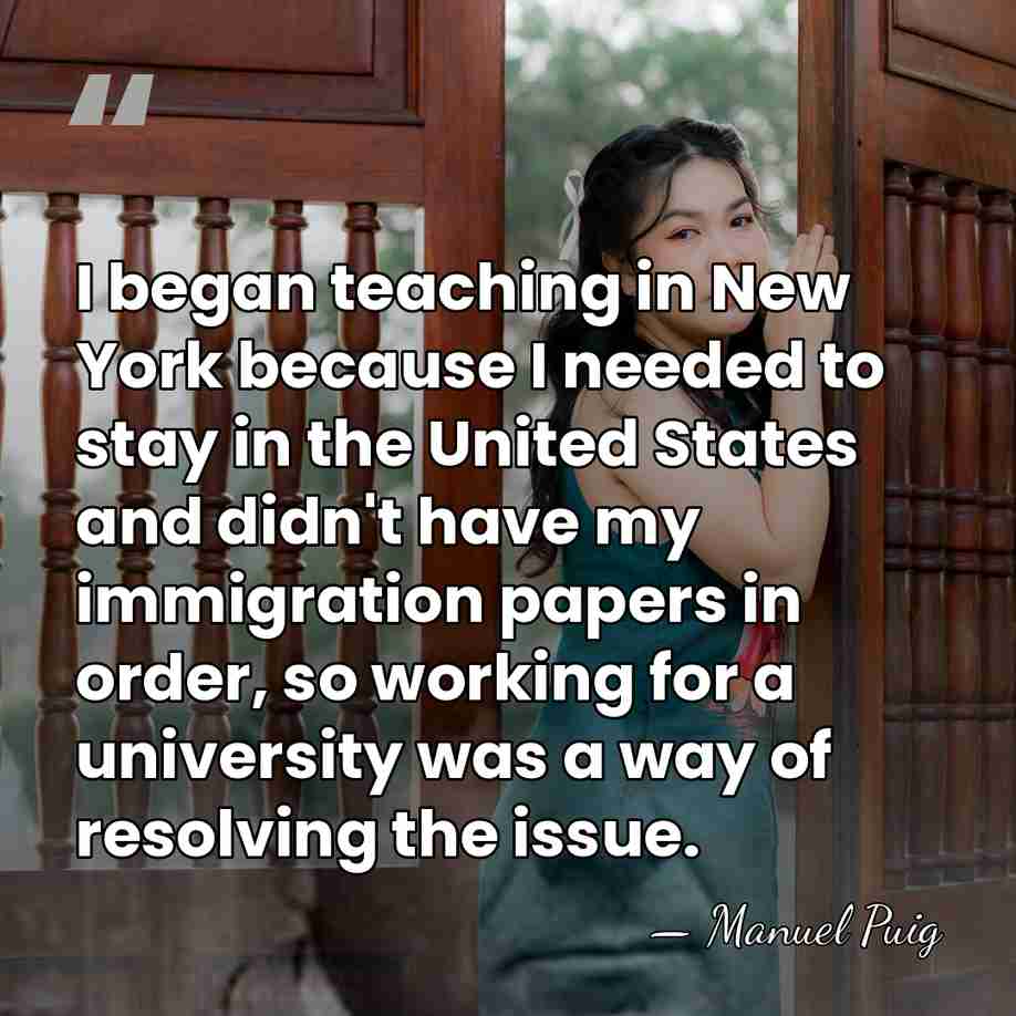 I began teaching in New York because I needed to stay in&hellip; - Manuel Puig