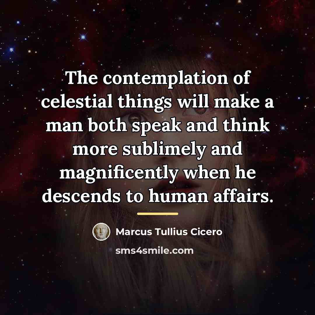 “The contemplation of celestial things will make a man both…” quote by Marcus Tullius Cicero