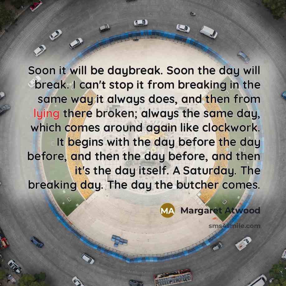“Soon it will be daybreak. Soon the day will break.…” quote by Margaret Atwood