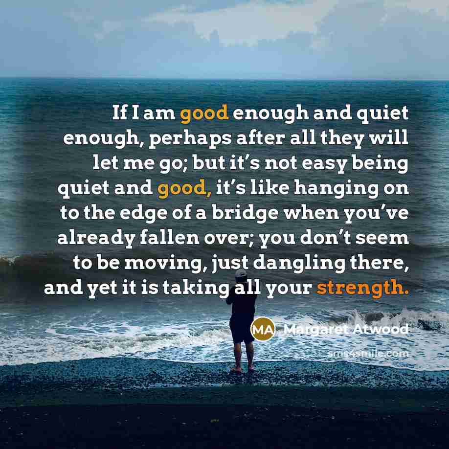 “If I am good enough and quiet enough, perhaps after…” quote by Margaret Atwood