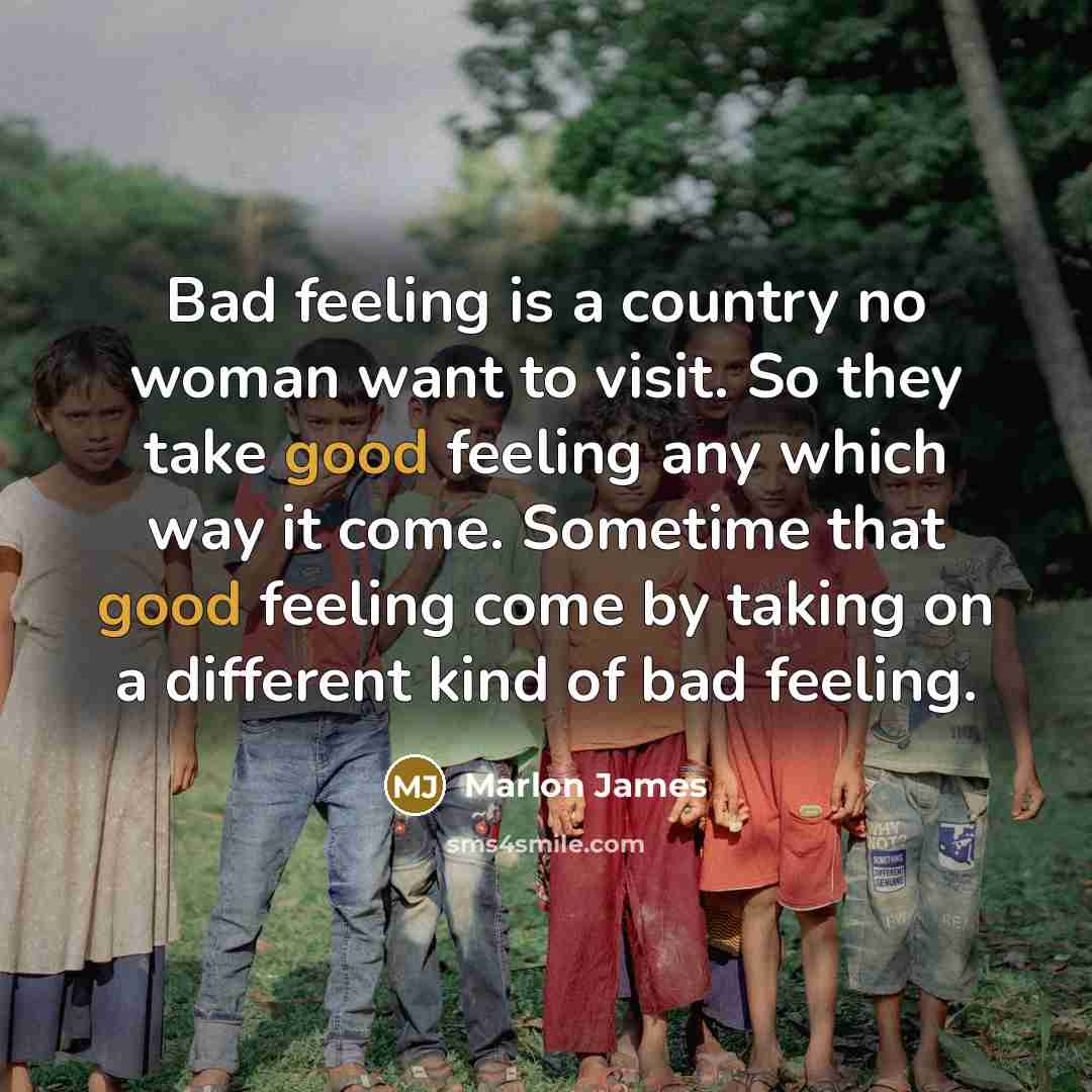“Bad feeling is a country no woman want to visit.…” quote by Marlon James