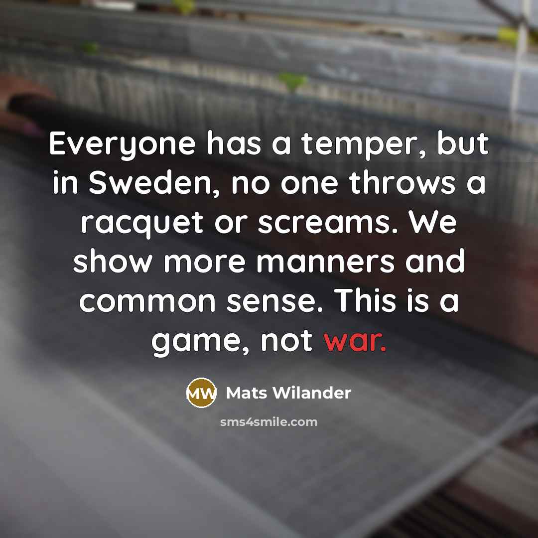 “Everyone has a temper, but in Sweden, no one throws…” quote by Mats Wilander